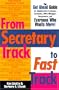 From Secretary Track to Fast Track: The Get Ahead Guide for Administrative Assistants, Secretaries, Office Managers, Receptionists, and Everyone Who Wants More