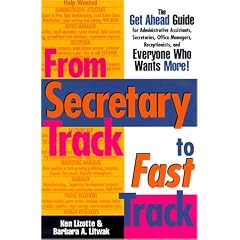From Secretary Track to Fast Track: The Get Ahead Guide for Administrative Assistants, Secretaries, Office Managers, Receptionists, and Everyone Who Wants More
