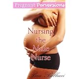 Pregnant Perversions: Nursing the Male Nurse (Kindle Edition)