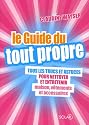 Le Guide du tout propre : Tous les trucs et astuces pour nettoyer et entretenir maison, vêtements et accessoires