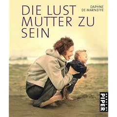 Die Lust, Mutter zu sein: Liebe, Kinder, Gl�ck