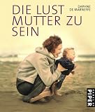 Die Lust, Mutter zu sein: Liebe, Kinder, Gl�ck
