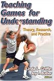 Teaching Games For Understanding: Theory, Research, And Practice