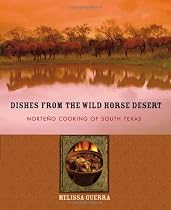 Dishes from the Wild Horse Desert: Norteño Cooking of South Texas