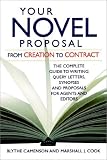 Your Novel Proposal: From Creation to Contract : The Complete Guide to Writing Query Letters, Synopses and Proposals for Agents and Editors