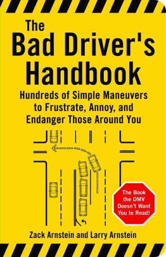 The Bad Driver's Handbook: Hundreds of Simple Maneuvers to Frustrate, Annoy and Endanger Those Around You