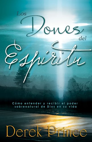 Los Dones del Espíritu: Cómo entender y recibir el poder sobrenatural de Dios en su vida (Spanish Edition)
