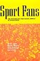 Sport Fans: The Psychology and Social Impact of Spectators Sport Fans: The Psychology and Social Impact of Spectators