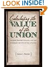 Calculating the Value of the Union: Slavery, Property Rights, and the Economic Origins of the Civil War (Civil War America)