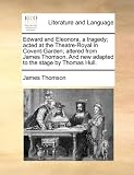 Edward and Eleonora, a Tragedy; Acted at the Theatre-Royal in Covent-Garden; Altered from James Thomson. and New Adapted to the Stage by Thomas Hull.