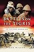 BATTLES ON THE TIGRIS: The Mesopotamian Campaign of the First World War