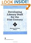 Developing Library Staff for the 21st Century (Monograph Published in the Simultaneously As the Journal of Library Administration , Vol 17, No 1)