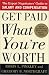 Get Paid What You're Worth: The Expert Negotiators' Guide to Salary and Compensation