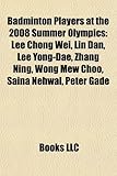 Badminton Players at the 2008 Summer Olympics: Lee Chong Wei, Lin Dan, Lee Yong-Dae, Zhang Ning, Wong Mew Choo, Saina Nehwal, Peter Gade-