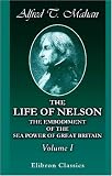 The Life of Nelson, the Embodiment of the Sea Power of Great Britain: Volume 1