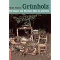 Gr�nholz: Die Kunst, mit frischem Holz zu arbeiten. Anleitungen und Beispiele