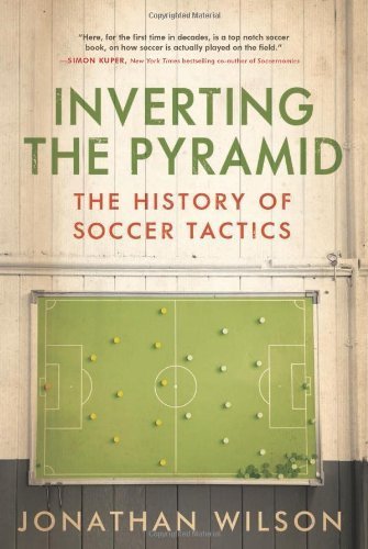 Inverting The Pyramid: The History of Soccer Tactics First Trade Paper edition by Wilson, Jonathan (2013) Paperback