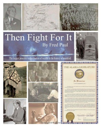Then Fight For It!: The Largest Peaceful Redistribution of Wealth in the History of Mankind and the Creation of the North Slope Borough