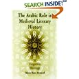 The Arabic Role in Medieval Literary History: A Forgotten Heritage (The Middle Ages Series) by  Maria Rosa Menocal