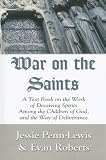 War on the Saints: A Text Book on the Work of Deceiving Spirits Among the Children of God, and the Way of Deliverance