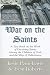 War on the Saints: A Text Book on the Work of Deceiving Spirits Among the Children of God, and the Way of Deliverance