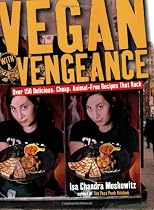 Vegan With a Vengeance: Over 150 Delicious, Cheap, Animal-Free, Recipes that Rock