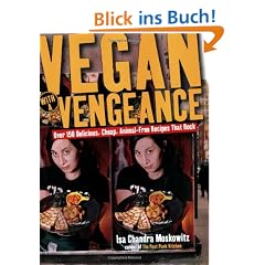 Vegan with a Vengeance: Over 150 Delicious, Cheap, Animal-Free Recipies That Rock: Over 150 Delicious, Cheap, Animal-free Recipes That Rock