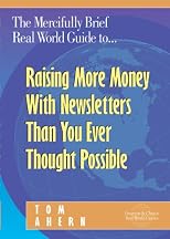 The Mercifully Brief, Real World Guide to... Raising More Money With Newsletters Than You Ever Thought Possible