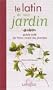 Le latin de mon jardin : Guide f�t� de 1500 noms de plantes