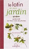Le latin de mon jardin : Guide f�t� de 1500 noms de plantes