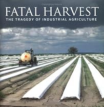 Fatal Harvest: The Tragedy of Industrial Agriculture