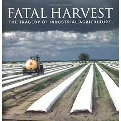 Fatal Harvest: The Tragedy of Industrial Agriculture