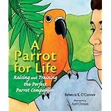 A Parrot for Life: Raising and Training the Perfect Parrot Companion