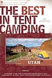 The Best in Tent Camping: Utah: A Guide for Campers Who Hate RVs, Concrete Slabs, and Loud Portable Stereos (Best in Tent Camping - Menasha Ridge)