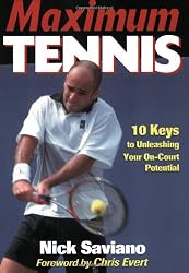 Maximum Tennis:10 Keys to Unleashing Your On-Court Potential