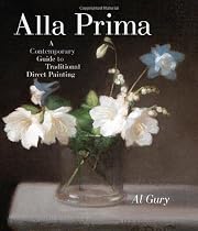 Alla Prima: A Contemporary Guide to Traditional Direct Painting