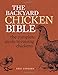 The Backyard Chicken Bible: The Complete Guide to Raising Chickens