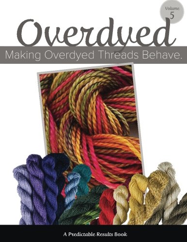 Making Overdyed Threads Behave (Predictable Results in Needlepoint) (Volume 5)