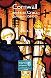 Cornwall and the cross : Christianity, 500-1560