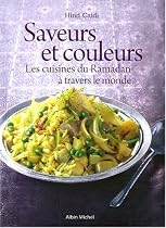 Saveurs et couleurs : Les cuisines du Ramadan à travers le monde : Grand prix « Gourmand World Cook book Awards 2009 », meilleur livre de cuisine arabe