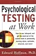 Psychological Testing at Work: How to Use, Interpret, and Get the Most Out of the Newest Tests in Personality, Learning Style, Aptitudes, Interests, and More!