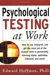 Psychological Testing at Work: How to Use, Interpret, and Get the Most Out of the Newest Tests in Personality, Learning Style, Aptitudes, Interests, and More!