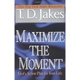 Maximize the Moment: God's Action Plan For Your Life ~ T. D. Jakes