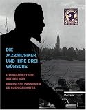 Die Jazzmusiker und ihre drei W&uuml;nsche: Fotografiert und notiert von Baronesse Pannonica de Koenigswarter - 