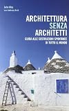 Architettura senza architetti. Guida alle costruzioni spontanee di tutto il mondo (I libri illustrati)