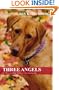 Three Angels: For The Love Of Dogs: Tributes To Three Amazing Pups