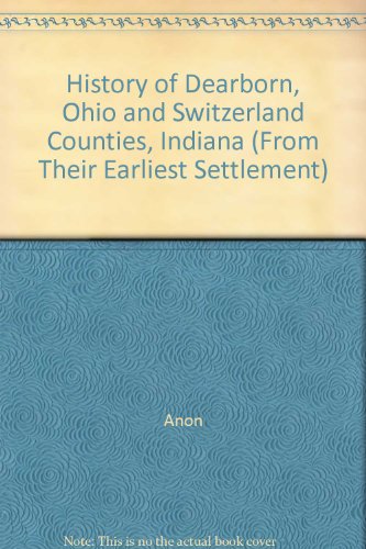 History of Dearborn, Ohio and Switzerland Counties, Indiana (From Their Earliest Settlement)