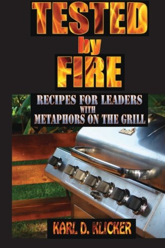 Tested by Fire: Recipes for Leaders, with Metaphors on the Grill