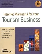 Internet Marketing for Your Tourism Business: Proven Techniques for Promoting Tourist-Based Businesses Over the Internet