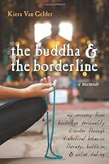 Buddha & the Borderline: My Recovery from Borderline Personality Disorder Through Dialectical Behavior Therapy, Buddhism, and Online Dating